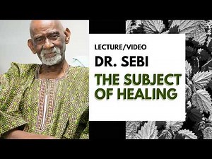 DR SEBI - THE SUBJECT OF HEALING (FULL)