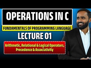 Operators in C |Arithmetic, Relational & Logical operators, Precedence and Associativity |Lecture 01