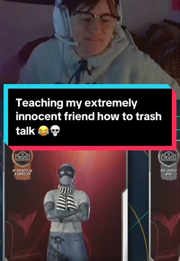 Teaching my extremely innocent friend how to trash talk