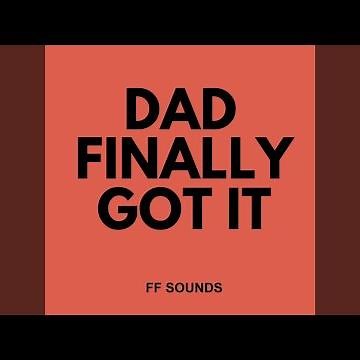DAD FINALLY GOT IT