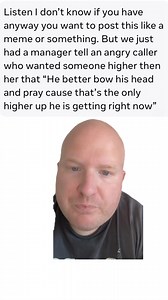 1.6K views · 37 reactions |  CALL CENTER CLAPBACK OF THE YEAR  Angry caller: “I need to speak to someone higher than you!” Manager, without missing a beat: “He better bow his head and pray, ‘cause that’s the only higher-up he’s getting right now.” ‍♀️ When the chain of command ends at the pearly gates. | Nocturnal Dispatchers | Facebook