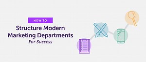 How to Structure Modern Marketing Departments For Success