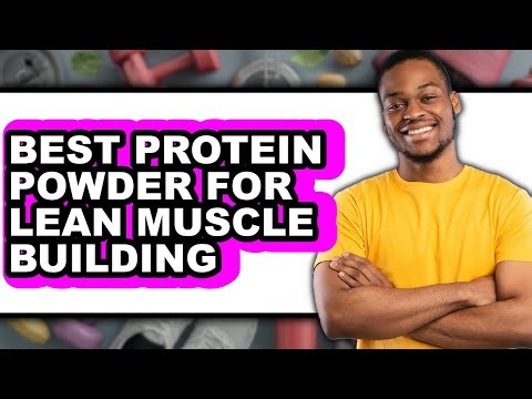 Best Protein Powder for Lean Muscle Building - Full Guide