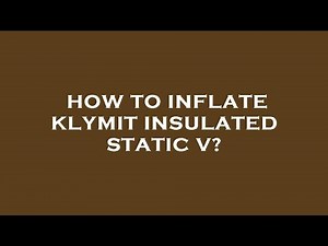 How to inflate klymit insulated static v?