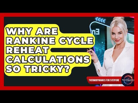 Why Are Rankine Cycle Reheat Calculations So Tricky? - Thermodynamics For Everyone