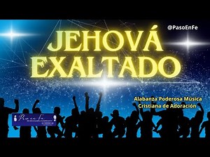 JEHOVÁ EXALTADO | Alabanza Poderosa | Música Cristiana de Adoración