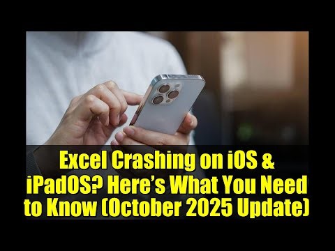 Excel Crashing on iOS & iPadOS? Here’s What You Need to Know (October 2025 Update)