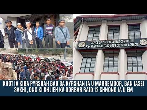 KHOT IA KIBA PYRSHAH BAD BA KYRSHAN IA U MARREMDOR, ONG KI KHLIEH KA DORBAR RAID 12 SHNONG IA U EM