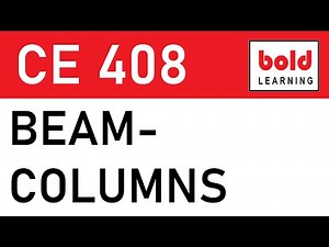 CE 408 : Lecture 8 - Beam-Column - Analysis & Design