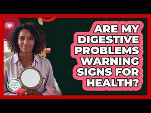 Are My Digestive Problems Warning Signs For Health?