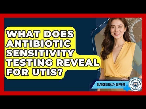 What Does Antibiotic Sensitivity Testing Reveal For UTIs? - Bladder Health Support
