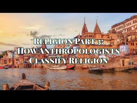 Anthropology in 10 or Less: Religion 3: How Anthropologists Classify Religion