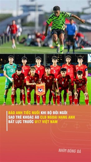 BÁO ANH TIẾC NUỐI KHI BỘ ĐÔI NGÔI SAO TRẺ KHOÁC ÁO CLB NGOẠI HẠNG ANH BẤT LỰC TRƯỚC U17 VIỆT NAM