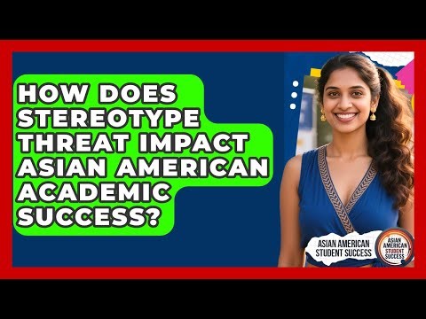 How Does Stereotype Threat Impact Asian American Academic Success? - Asian American Student Success