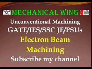 Unconventional Machining Lecture -7 Electron Beam Machining (EBM).