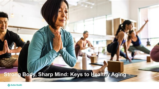 Strong Body, Sharp Mind: Keys to Healthy Aging - Featured Videos - Sutter Employer Program Webinar and Video Library