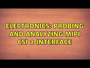 Electronics: Probing and Analyzing MIPI CSI 2 Interface