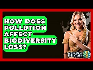 How Does Pollution Affect Biodiversity Loss? - Ecosystem Essentials