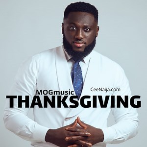 DOWNLOAD SONG: MOGmusic - Thanksgiving (Mp3 & Lyrics) | CeeNaija