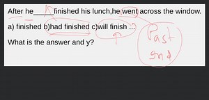 After he_____finished his lunch,he went across the window.a) fi... | Filo