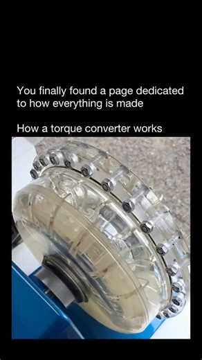 How Everything Is Made on Instagram: "A torque converter is the fluid-powered connection between the engine and the transmission in an automatic car — the part that lets the engine keep running even when the vehicle isn’t moving. 🚗💧 Inside, three components do all the work: • The pump spins with the engine and throws transmission fluid outward. • The turbine catches that moving fluid and transfers the motion into the transmission. • The stator redirects the returning fluid to multiply torque d