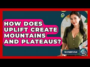 How Does Uplift Create Mountains And Plateaus? - The Student Atlas