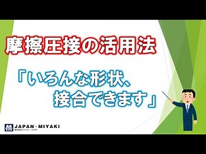 摩擦圧接の活用法「いろんな形状、接合できます」