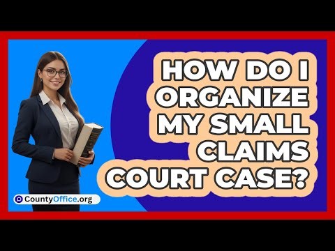 How Do I Organize My Small Claims Court Case?
