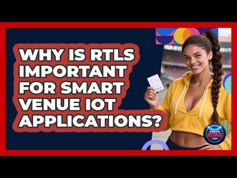 Why Is RTLS Important For Smart Venue IoT Applications? - Where the Fans Roar