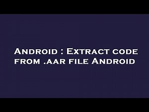 Android : Extract code from .aar file Android