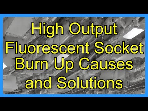 High Output Fluorescent Socket Burn Up Causes and Solutions