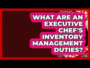 What Are An Executive Chef's Inventory Management Duties? - Food Service Jobs