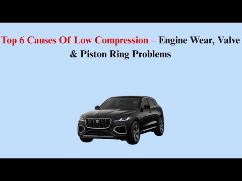 Top 6 Causes Of Low Compression – Engine Wear, Valve & Piston Ring Problems