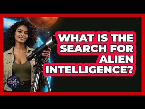 What Is The Search For Alien Intelligence? - Astronomy Made Simple