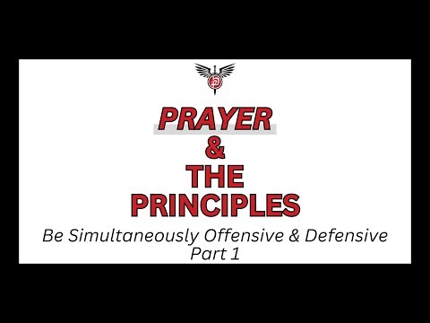 Prayer & the Principles: Be Simultaneously Offensive & Defensive, Part 1