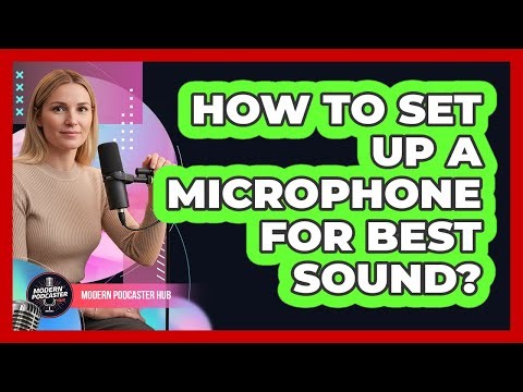 How To Set Up A Microphone For Best Sound?