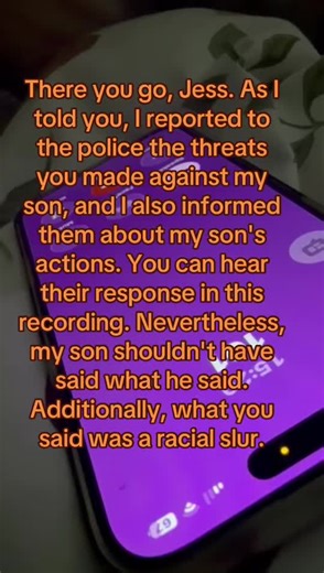 There you go, Jess. As I told you, I reported to the police the threats you made against my son, and I also informed them about my son's actions. You can hear their response in this recording. Nevertheless, my son shouldn't have said what he said. Additionally, what you said was a racial slur. And if you want the crime reference number inbox me and I will give it to you and ask them for a copy of what was said and what wasn’t said. @@🫧S͓̽ ͓̽&͓̽ ͓̽G͓̽🎀F͓̽Y͓̽P͓̽📺@@DivingintoitFYP@@🦁 Queenlione