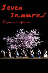 Seven Samurai: Origins and Influences - Movie