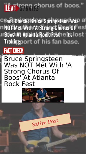Fact Check: Bruce Springsteen Was NOT Met With 'A Strong Chorus Of Boos' At Atlanta Rock Fest -- It's Trolling #CheckTok #BruceSpringsteen #AtlantaSouthernFriedRockFest #FactCheck #MemeTrolling https://leadstories.com/hoax-alert/2025/05/fact-check-brice-springsteen-was-not-met-with-boos-at-atlanta-rock-fest.html?utm_medium=minivideo | Lead Stories