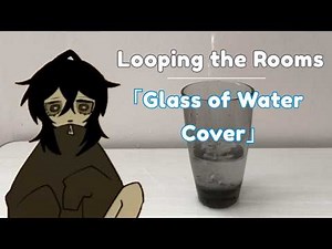 「Looping the Rooms」but only with the noises from a glass of water