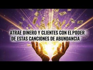 Atrae Dinero y Clientes con el Poder de estas Canciones de Abundancia
