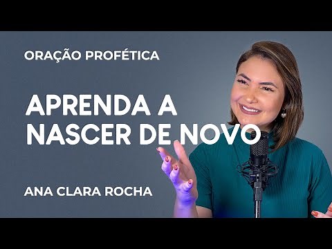 PROPHETIC PRAYER - LEARN TO BE BORN AGAIN / Ana Clara Rocha