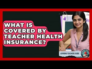 What Is Covered By Teacher Health Insurance? - Aspiring Teacher Guide