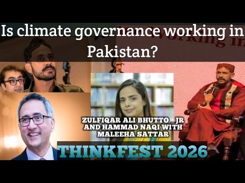 Thinkfest2026!Is climate governance working in Pakistan?Zulfiqar Ali Bhutto,Hammad naqi with maleeha