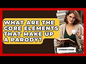 What Are The Core Elements That Make Up A Parody? - Literary Icons