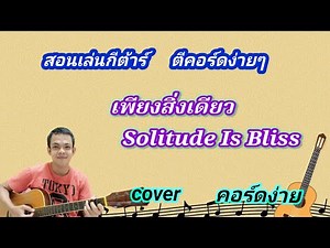 เพียงสิ่งเดียว Solitude Is Bliss cover สอนกีต้าร์คอร์ดง่าย เล่นให้ดูทั้งเพลง ตีคอร์ดง่ายๆ