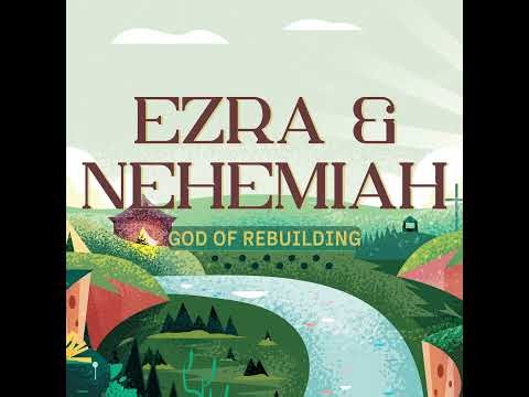Ezra & Nehemiah: God of Rebuilding