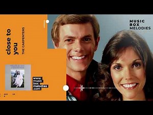 [Music box melodies] - Close to you by The Carpenters