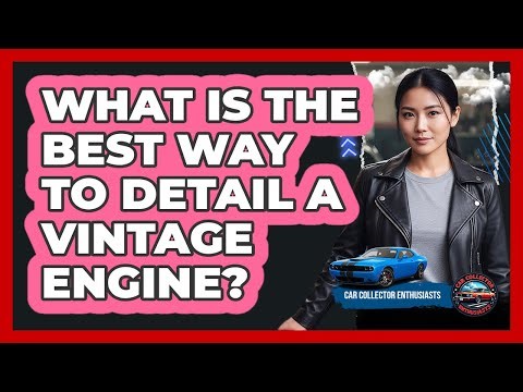 What Is The Best Way To Detail A Vintage Engine?