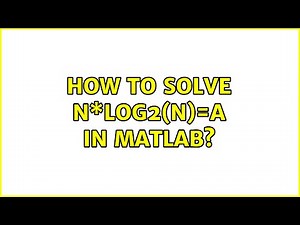 How to solve n\\*log2(n)=A in matlab? (4 Solutions!!)